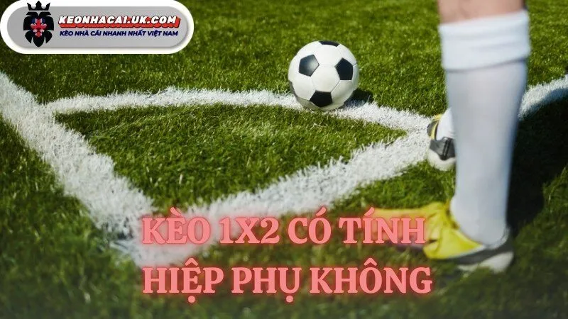 kèo 1x2 có tính hiệp phụ không