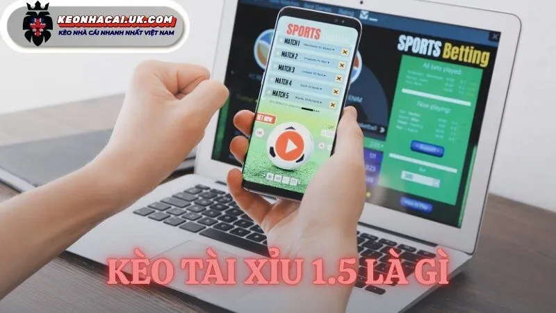 kèo tài xỉu 1.5 là gì